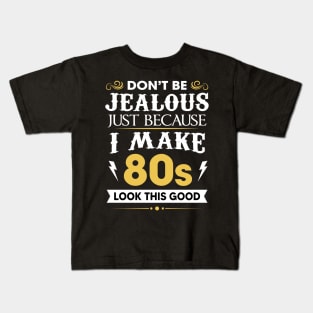 Don't be jealous just Because I make 80s look this good Kids T-Shirt